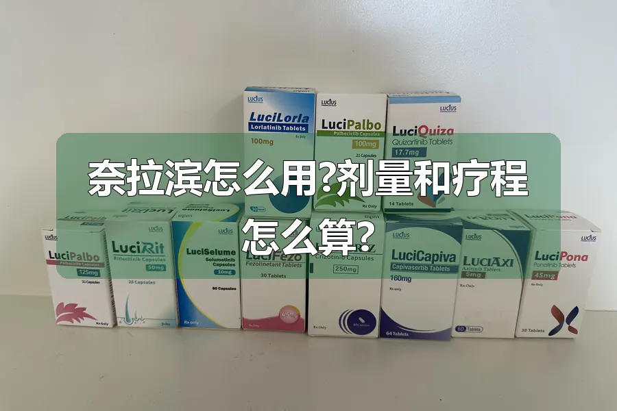 奈拉滨怎么用?剂量和疗程怎么算?